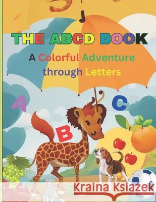 The ABCD Book: A Colorful Adventure through Letters Precious Philimon Marak   9798398805086 Independently Published
