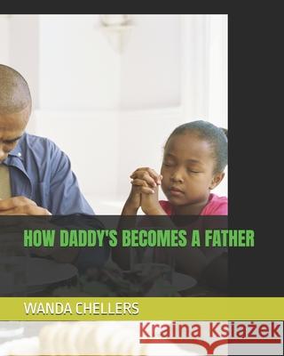 How Daddy's Becomes a Father Wanda Chellers   9798398851908 Independently Published