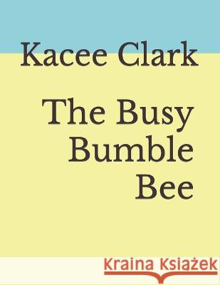 The Busy Bumble Bee Joan Clark Kacee E Clark  9798398998337 Independently Published