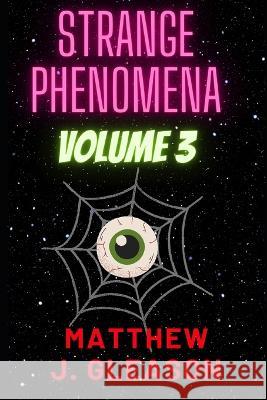 Strange Phenomena: Volume 3 Matthew J Gleason   9798399005591 Independently Published