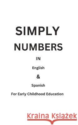 Simply Numbers: In English & Spanish Edward Dragota   9798399008141 Independently Published