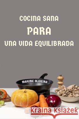 Cocina Sana para una Vida Equilibrada Maxime Oliveira   9798399009148 Independently Published