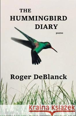 The Hummingbird Diary Roger Deblanck   9798399009568