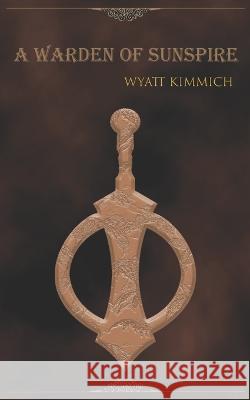 A Warden of Sunspire Wyatt Andrew Kimmich   9798399012520