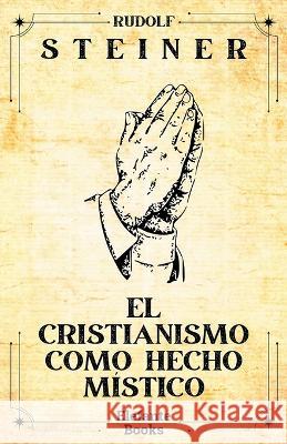 El cristianismo como hecho mistico Alejandro Lopez-Gonzalez Rudolf Steiner  9798399026398