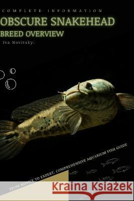 Obscure Snakehead: From Novice to Expert. Comprehensive Aquarium Fish Guide Iva Novitsky   9798399057408 Independently Published