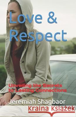Love & Respect: Unveiling the Secrets to Lasting Connections Jeremiah Shagbaor   9798399062792 Independently Published