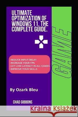 Ultimate Optimization of Windows 11, The Complete Guide. Ozark Bleu   9798399074832 Independently Published