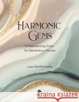 Harmonic Gems: 10 Mesmerizing Solos for Elementary Pianists Luisa Matthynssens   9798399132334 Independently Published