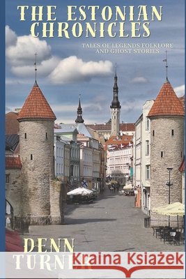 The Estonia Chronicles: Tales of Legends, Folklore and Ghost Stories Turner, Denn 9798399142685