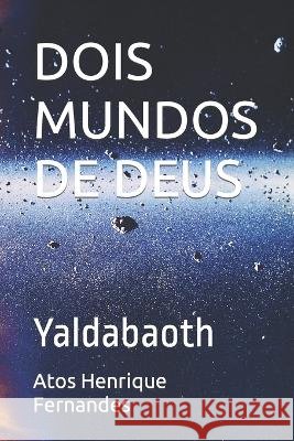 Dois Mundos de Deus: Yaldabaoth Atos Henrique Fernandes   9798399149578 Independently Published