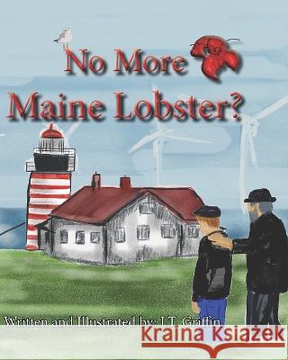 No More Maine Lobsters? J T Griffin J T Griffin  9798399166087 Independently Published