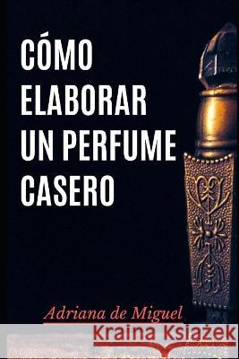 Como elaborar un perfume vegano Adriana de Miguel   9798399192963 Independently Published