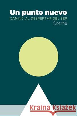 Un punto nuevo: Camino al Despertar del Ser Cosme   9798399244280