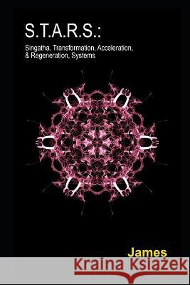 S.T.A.R.S.: Singatha, Transformation, Acceleration, & Regeneration, Systems James   9798399266664 Independently Published