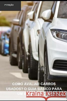 Como avaliar carros usados?: O guia basico para um bom negocio! Rholmer Philipe Lobo Da Silva   9798399299228 Independently Published