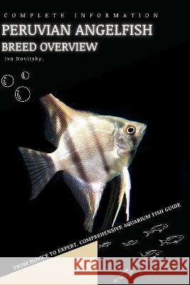 Peruvian Angelfish: From Novice to Expert. Comprehensive Aquarium Fish Guide Iva Novitsky   9798399335629 Independently Published