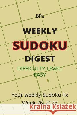 Bp's Weekly Sudoku Digest - Difficulty Easy - Week 26, 2023 Benjamin Pritchard   9798399365114 Independently Published