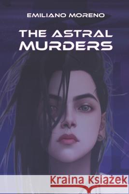The Astral Murders Carolina Ortiz, Emiliano Moreno 9798399396552 Independently Published