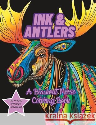 Ink & Antlers: A Blackout Moose Coloring Book Sal M C   9798399426488 Independently Published
