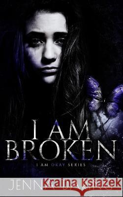 I Am Broken Jenna Daring   9798399466071 Independently Published