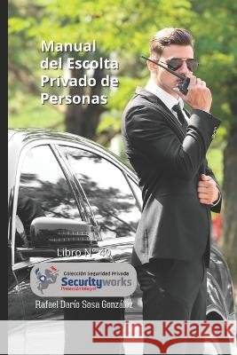 Manual Escolta Privado a Personas: : Proteja su vida de la Delincuencia Rafael Dario Sosa Gonzalez   9798399519104