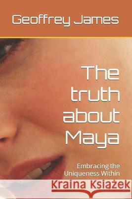 The truth about Maya: Embracing the Uniqueness Within Geoffrey James   9798399530147