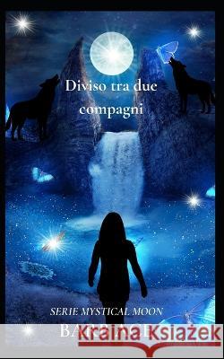 Diviso tra due compagni: Serie Mystical Moon Barb Ace   9798399540870 Independently Published