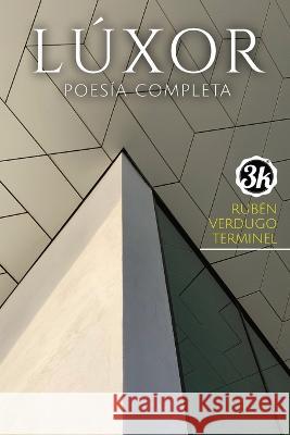 Luxor: Poesia Completa (libro gemelo) Ruben Verdugo Terminel   9798399627885