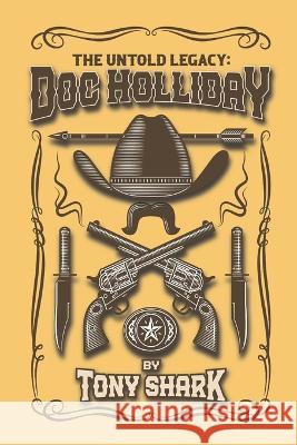 The Untold Legacy: Doc Holliday Tony Shark   9798399628004