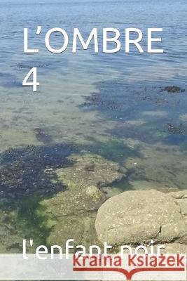 L'Ombre 4 L'Enfant Noir   9798399642987 Independently Published