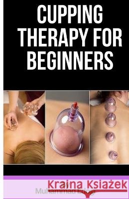Cupping therapy for beginners Muhammad Edogi   9798399656700 Independently Published