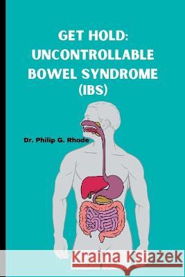 Get Hold: Uncontrollable Bowel Syndrome: Ibs) Philip G Rhode   9798399665313 Independently Published