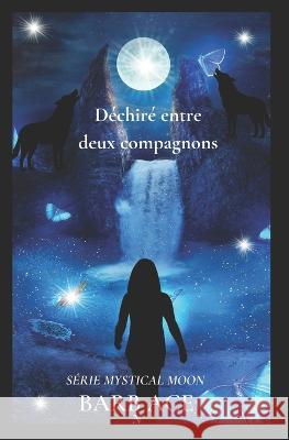 Dechire entre deux compagnons: Serie Mystical Moon Barb Ace   9798399684987 Independently Published