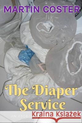 The Diaper Service: An ABDL/Diapers Short Story Rosalie Bent Michael Bent Martin Coster 9798399708508 Independently Published