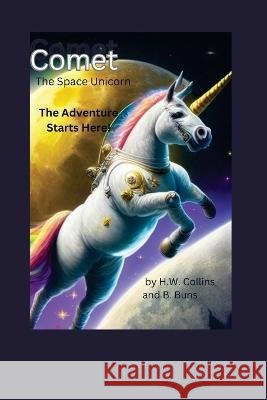Comet The Space Unicorn: The Adventure Starts Here! B Buns H W Collins  9798399717074 Independently Published