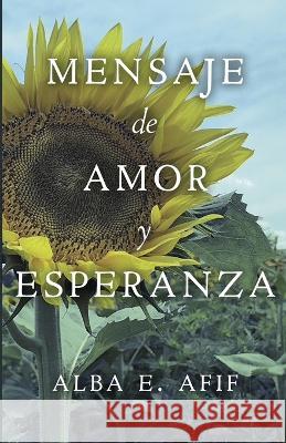 Mensaje de Amor y Esperanza Alba E Afif   9798399736723 Independently Published