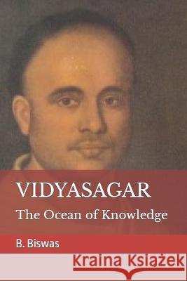 Vidyasagar: The Ocean of Knowledge B Biswas   9798399750033 Independently Published