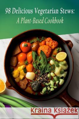 98 Delicious Vegetarian Stews: A Plant-Based Cookbook Tasty Tapas   9798399754635 Independently Published