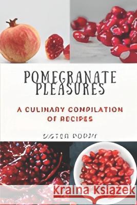 Pomegranate Pleasures: A Culinary Compilation of Recipes Sister Poppy   9798399755823 Independently Published