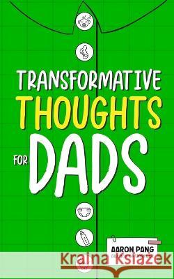 Transformative Thoughts for Dads Aaron Pang   9798399780894