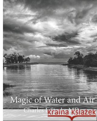 Magic of Water and Air Charles L Starke, MD   9798399785028