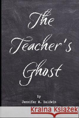 The Teacher's Ghost: A Paranormal Romance Jennifer M Baldwin   9798399801865 Independently Published