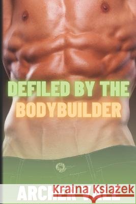 Defiled by the Bodybuilder Archer Vale   9798399828510