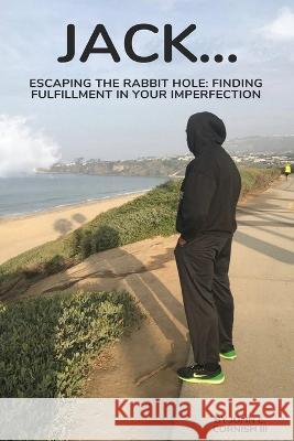 JACK... Escaping the Rabbit Hole: Finding Fulfillment in your Imperfection. John E Cornish, III   9798399837994