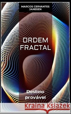 Ordem Fractal: Destino provavel Marcos Cervantes Janssen   9798399840581