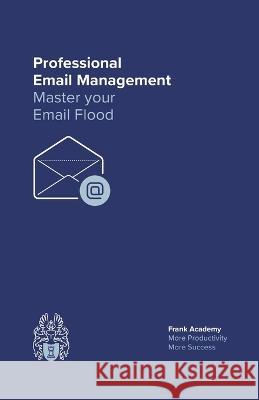 Professional Email Management: Master your Email Flood Volker Hehner Sebastian Wolligandt Andreas Frank 9798399861586