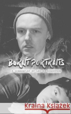 Burnt Portraits: A Screenplay Leo X M Robertson   9798399870298 Independently Published