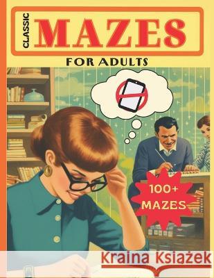 Classic Mazes for Adults: 100 Puzzles Nye Fareed   9798399895918 Independently Published