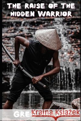 The Rise of the Hidden Warrior Greg Maluma   9798399919171 Independently Published